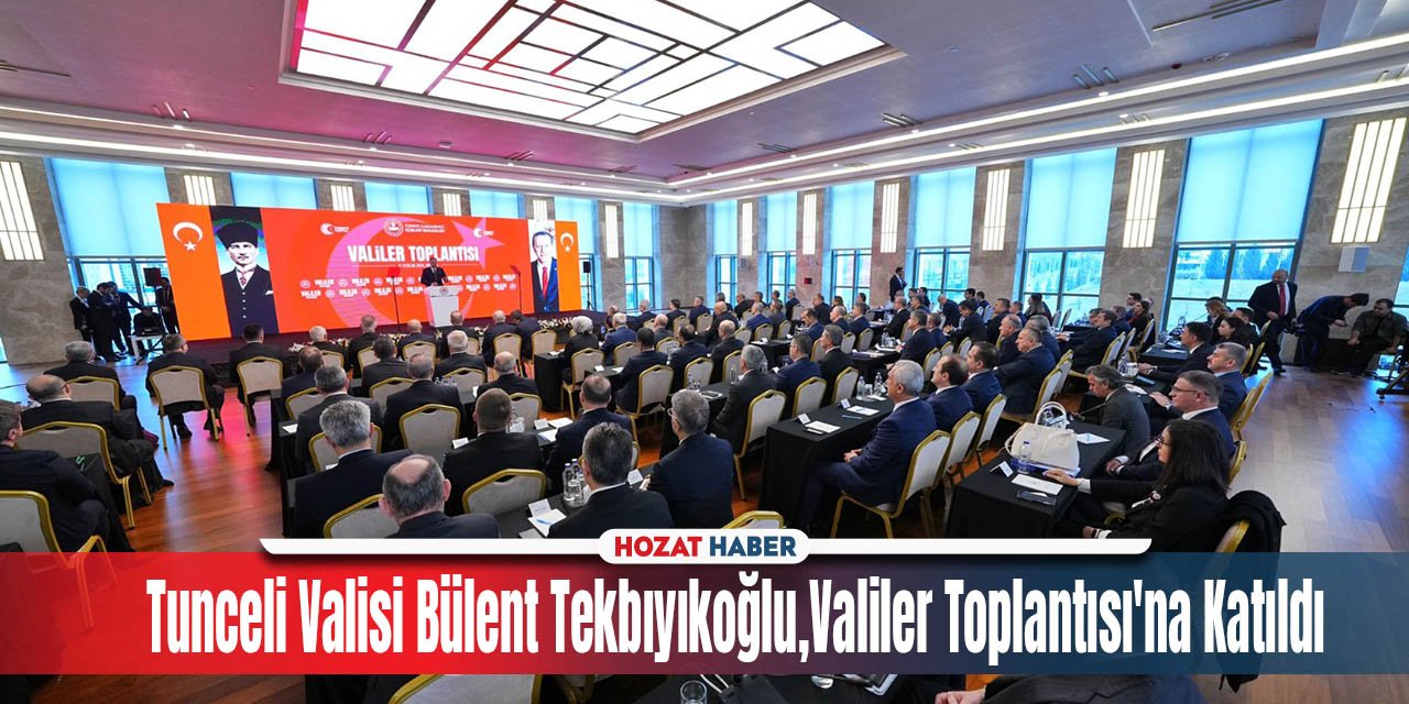 Tunceli Valisi Bülent Tekbıyıkoğlu, Valiler Toplantısı'na Katıldı