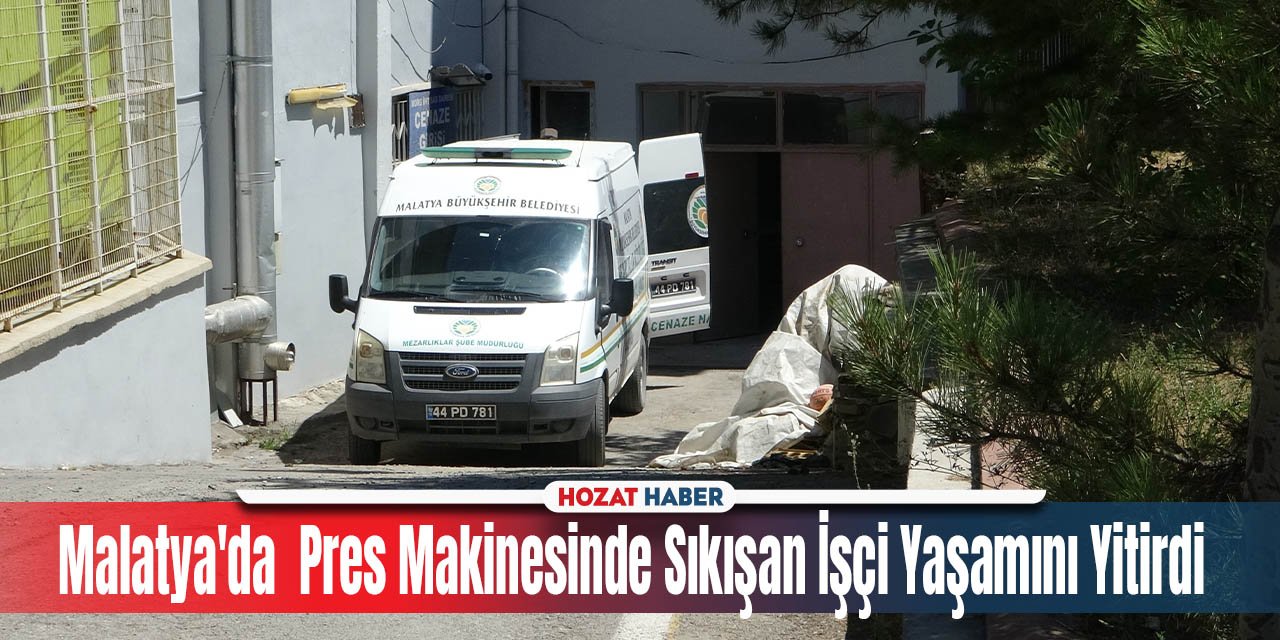 Malatya'da  Pres Makinesinde Sıkışan İşçi Yaşamını Yitirdi