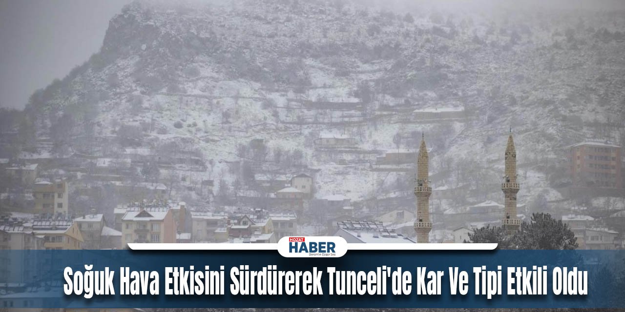 Soğuk Hava Etkisini Sürdürerek Tunceli'de Kar Ve Tipi Etkili Oldu
