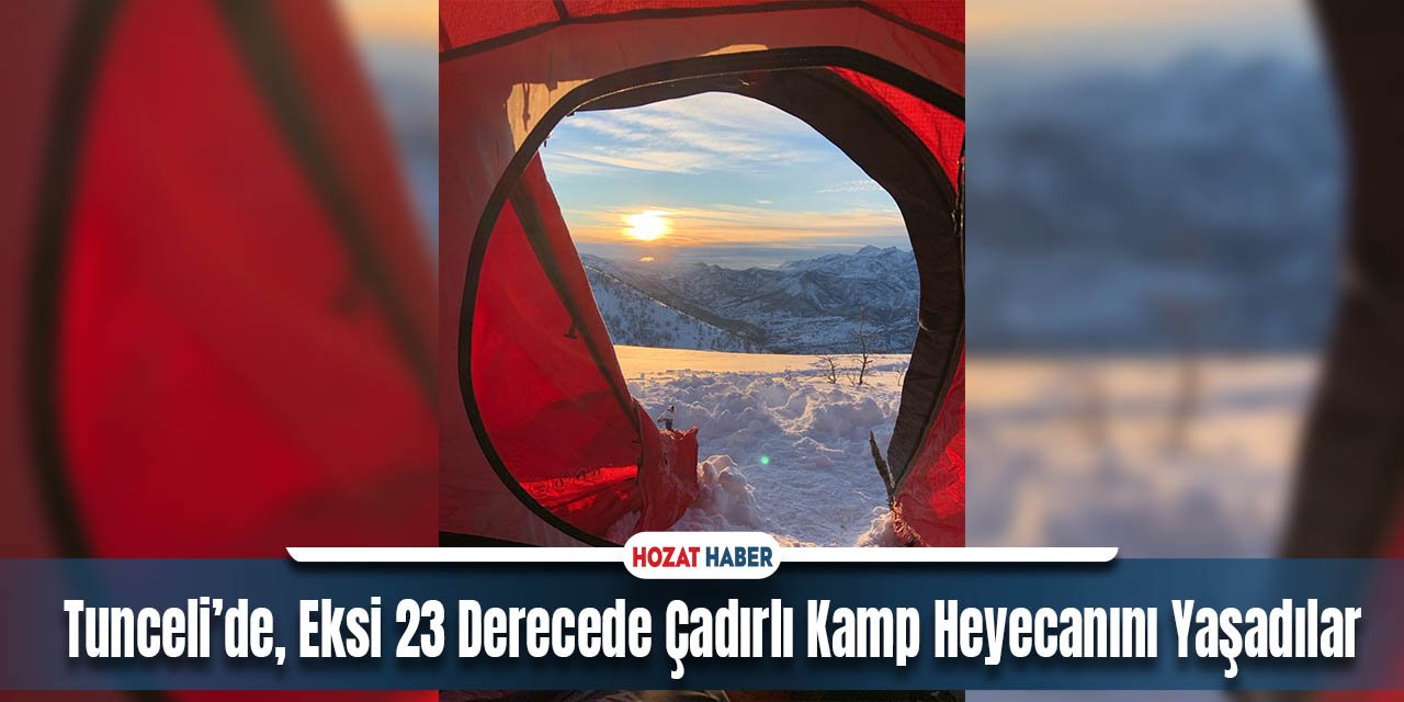 Zorlu Koşullara Meydan Okuyarak Tunceli'de Eksi 23 Derecede Çadırlı Kamp Heyecanı Yaşandı