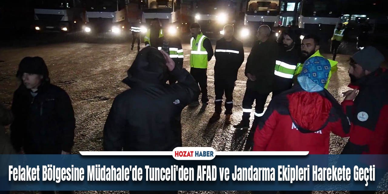 Felaket Bölgesine Müdahale'de Tunceli'den AFAD ve Jandarma Ekipleri Harekete Geçti