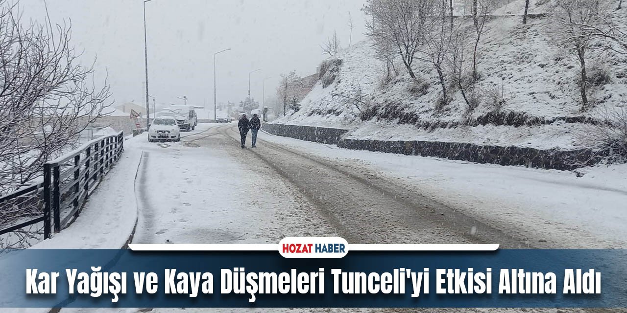 Kar Yağışı ve Kaya Düşmeleri Tunceli'yi Etkisi Altına Aldı