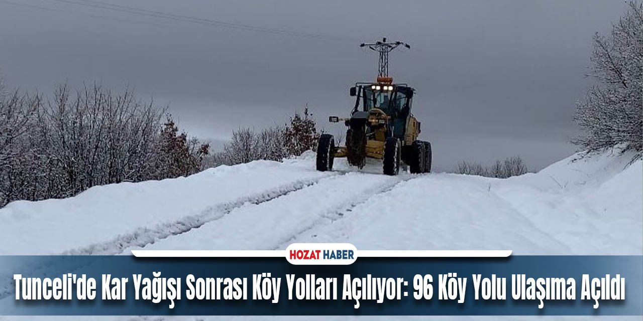 Tunceli'de Kar Yağışı Sonrası Köy Yolları Açılıyor: 96 Köy Yolu Ulaşıma Açıldı
