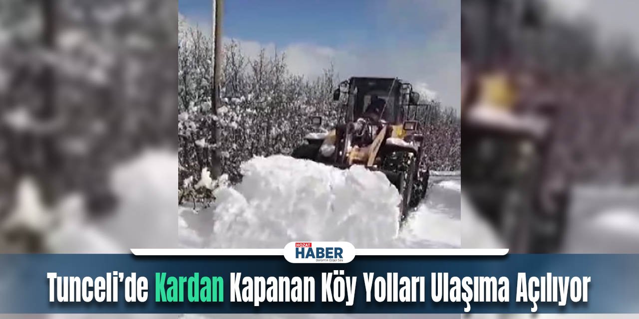 Tunceli’de Kardan Kapanan Köy Yolları Ulaşıma Açılıyor