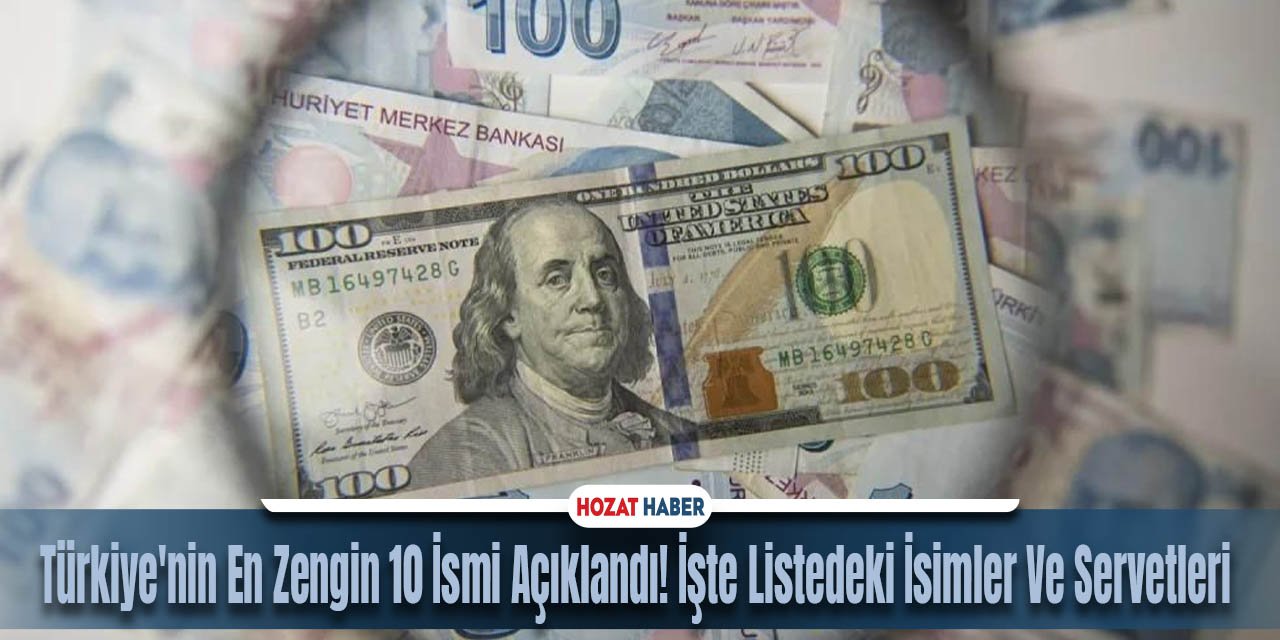 Türkiye'nin En Zengin 10 İsmi Açıklandı! İşte Listedeki İsimler Ve Servetleri
