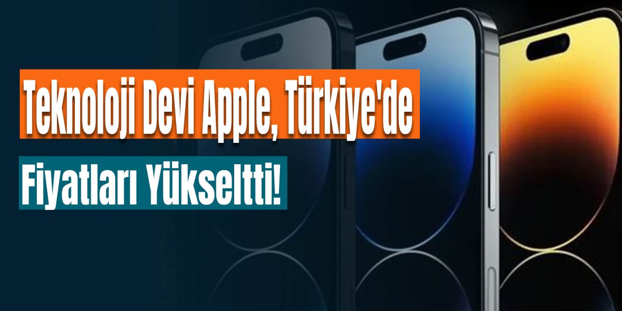 Teknoloji Devi Apple, Türkiye'de Fiyatları Yükseltti! En Pahalı İPhone 107.999 TL Oldu