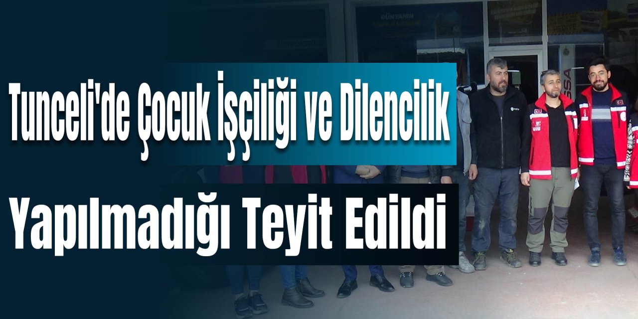 Tunceli'de Çocuk İşçiliği ve Dilencilik Yapılmadığı Teyit Edildi