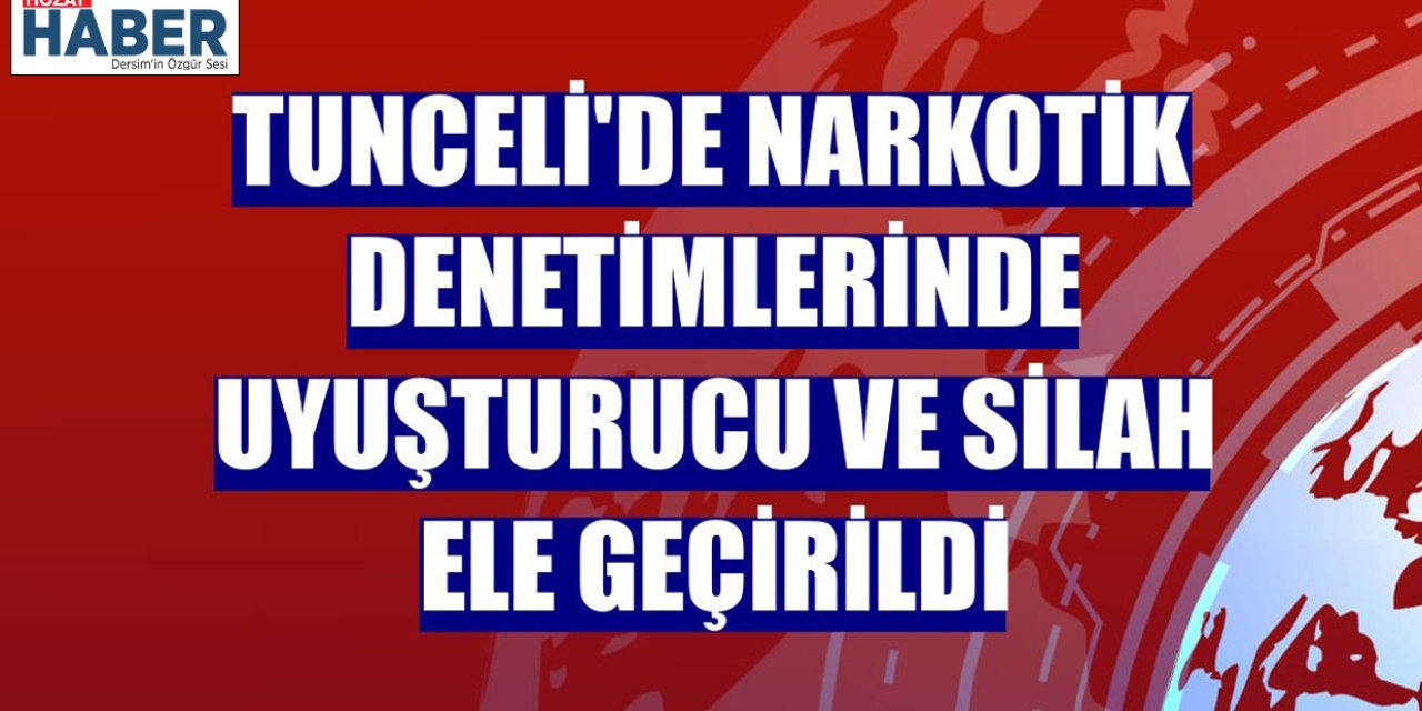 Tunceli'de narkotik denetimlerinde uyuşturucu ve silah ele geçirildi