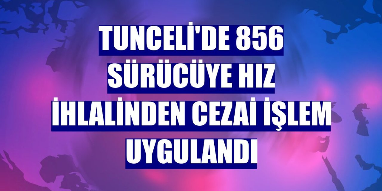 Tunceli'de Trafik Denetimlerinde 856 Sürücüye Hız İhlalinden Ceza