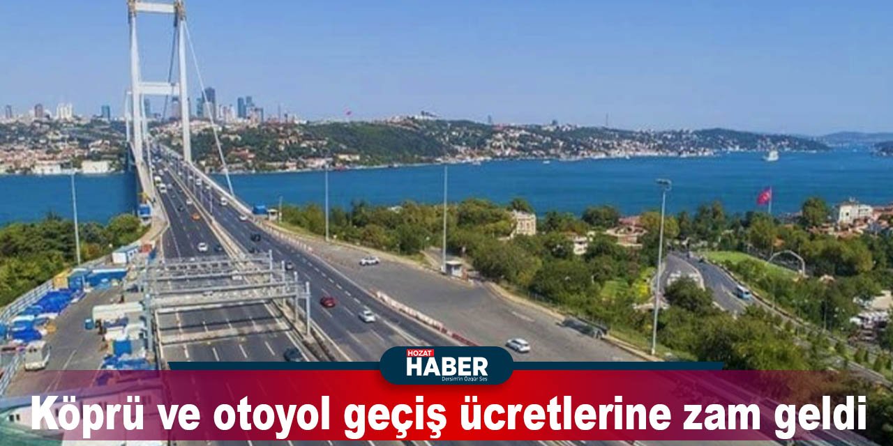 Köprü ve otoyol geçiş ücretlerine zam geldi