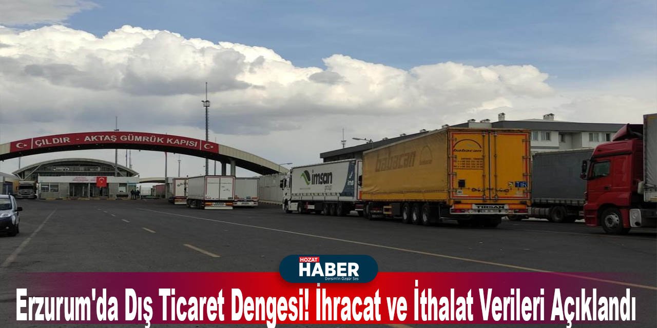 Erzurum'da Dış Ticaret Dengesi! İhracat ve İthalat Verileri Açıklandı