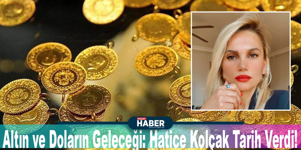 Altın ve Doların Geleceği: Hatice Kolçak Tarih Verdi!