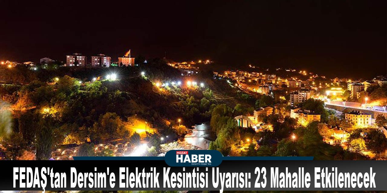 FEDAŞ'tan Dersim'e Elektrik Kesintisi Uyarısı: 23 Mahalle Etkilenecek