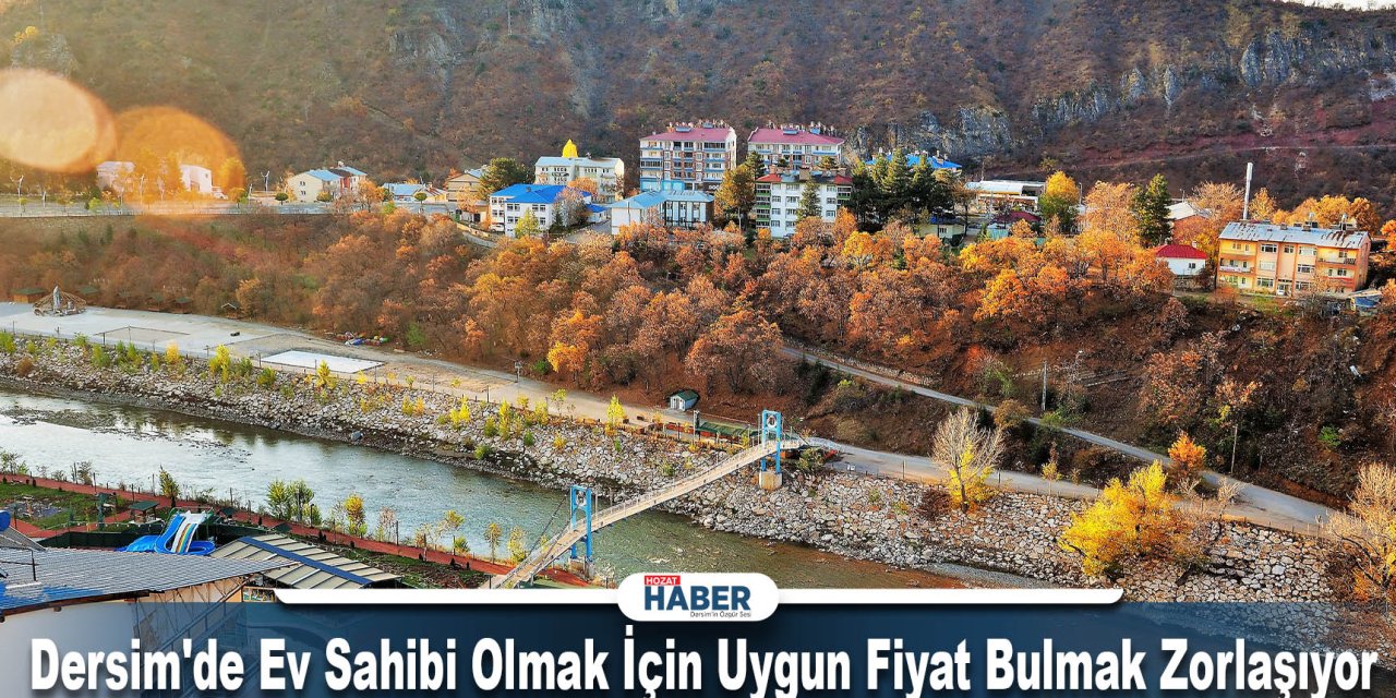 Dersim'de Ev Sahibi Olmak İmkansız mı? Konut Krizi Derinleşiyor