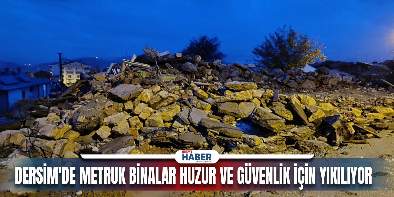 Dersim'de Metruk Binalar Huzur Ve Güvenlik İçin Yıkılıyor