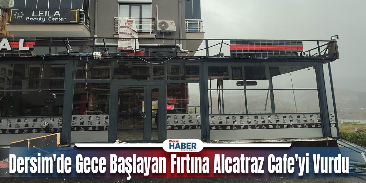 Dersim'de Gece Başlayan Fırtına Alcatraz Cafe'yi Vurdu