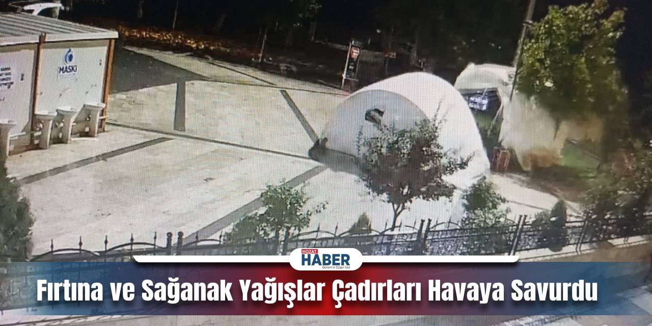 Fırtına ve Sağanak Yağışlar Çadırları Havaya Savurdu