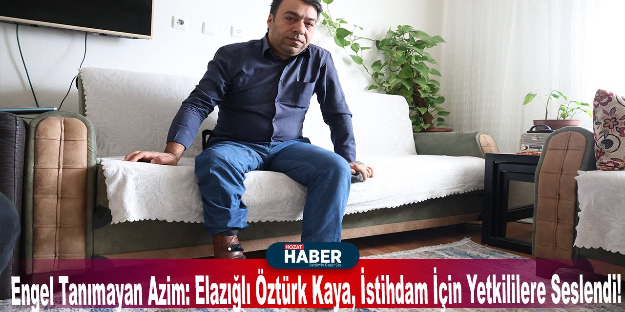 Engel Tanımayan Azim: Elazığlı Öztürk Kaya, İstihdam İçin Yetkililere Seslendi