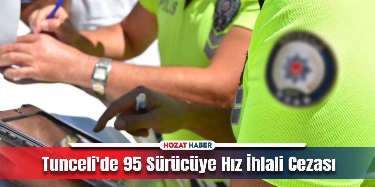 Tunceli'de 95 Sürücüye Hız İhlali Cezası