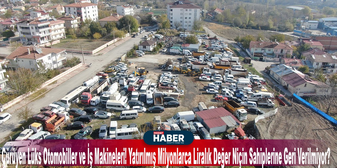 Çürüyen Lüks Otomobiller ve İş Makineleri! Yatırılmış Milyonlarca Liralık Değer Niçin Sahiplerine Geri Verilmiyor?