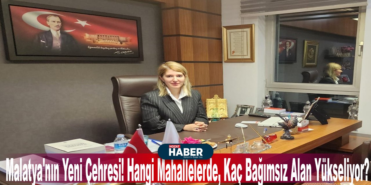 Malatya'nın Yeni Çehresi! Hangi Mahallelerde, Kaç Bağımsız Alan Yükseliyor? işte Detaylar