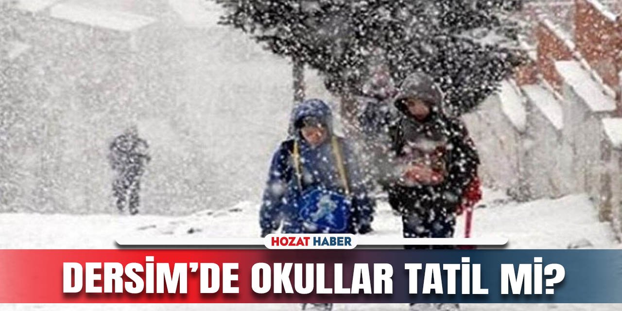 DERSİM'DE YARIN OKULLAR TATİL Mİ?