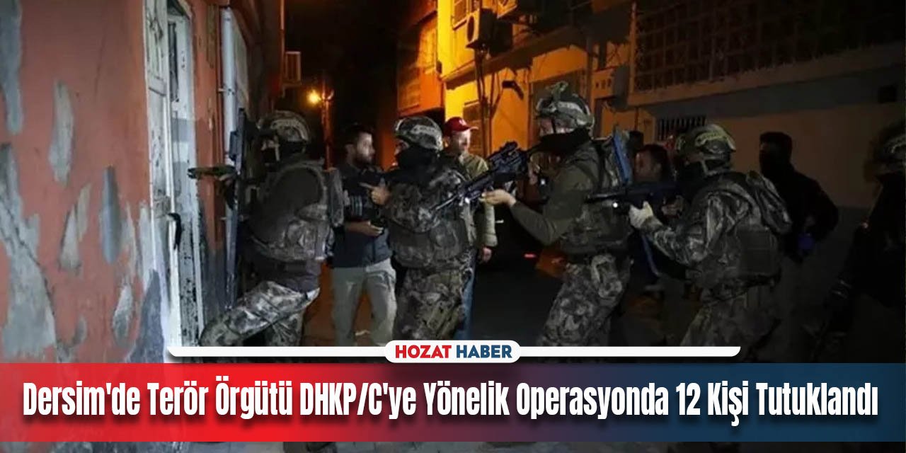 Dersim'de Terör Örgütü DHKP/C'ye Yönelik Operasyonda 12 Kişi Tutuklandı