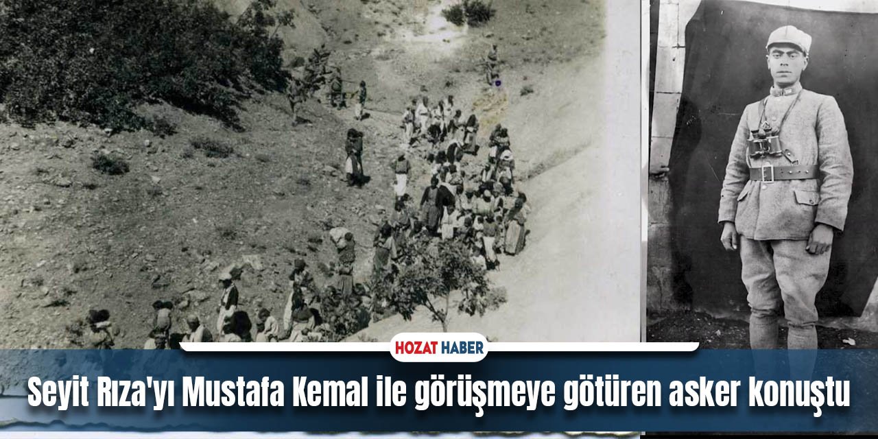 Seyit Rıza'yı Mustafa Kemal İle Görüşmeye Götüren Asker Konuştu