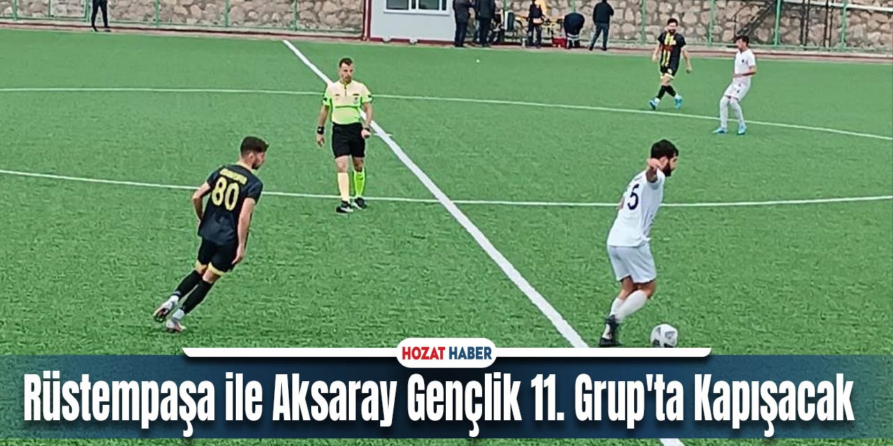 Rüstempaşa ile Aksaray Gençlik 11. Grup'ta Kapışacak