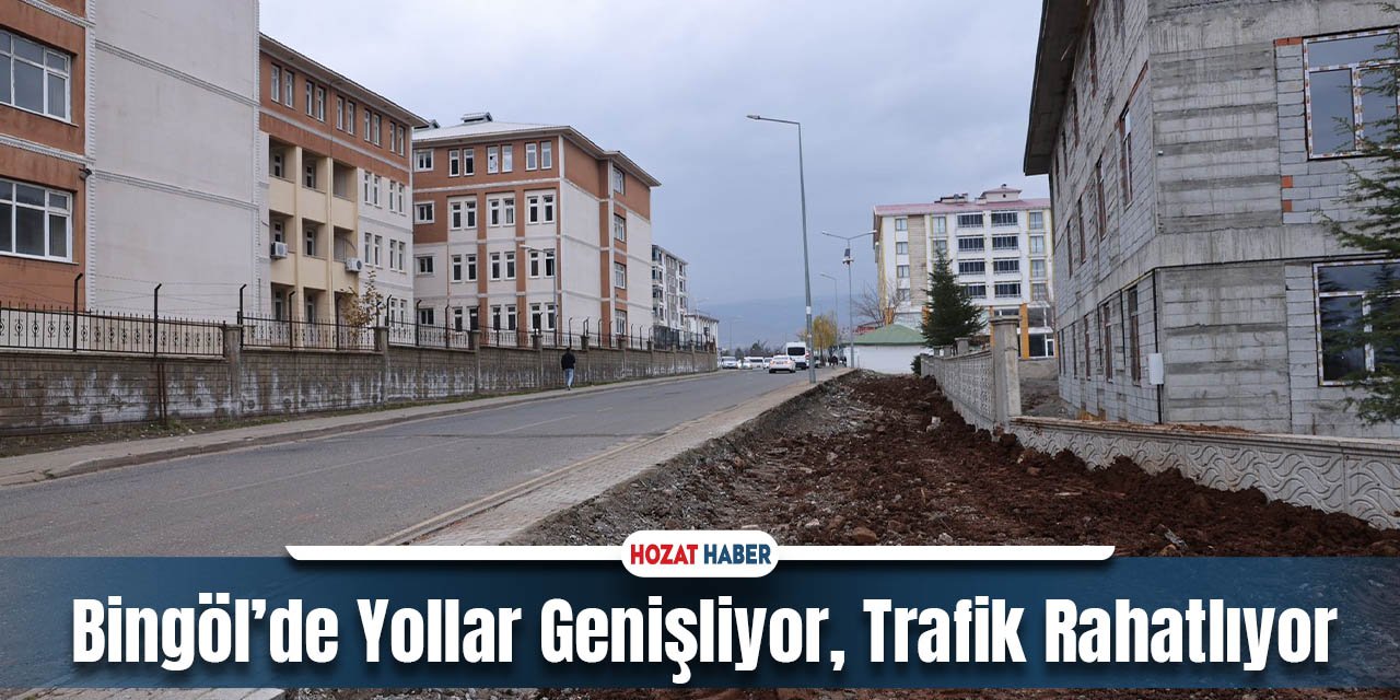 Bingöl’de Yollar Genişliyor, Trafik Rahatlıyor!İşte Detaylar...