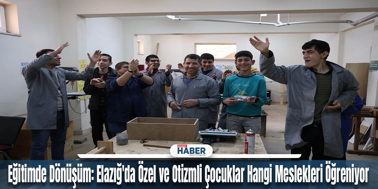 Eğitimde Dönüşüm: Elazığ'da Özel ve Otizmli Çocuklar Hangi Meslekleri Öğreniyor