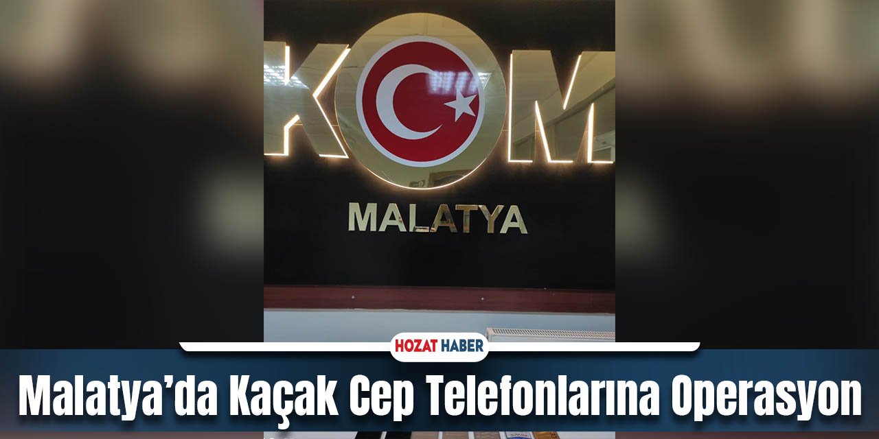 Malatya’da Kaçak Cep Telefonlarına Büyük Darbe: 21 Adet Ele Geçirildi