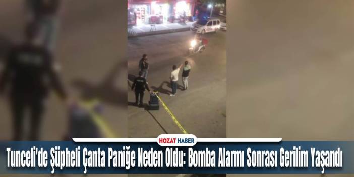 Tunceli'de Şüpheli Çanta Paniğe Neden Oldu: Bomba Alarmı Sonrası Gerilim Yaşandı